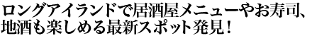 ロングアイランドで居酒屋メニューやお寿司、地酒も楽しめる最新スポット発見！「MIRAKU　味楽」