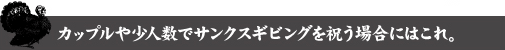 カップルや少人数でサンクスギビングを祝う場合はこれ。